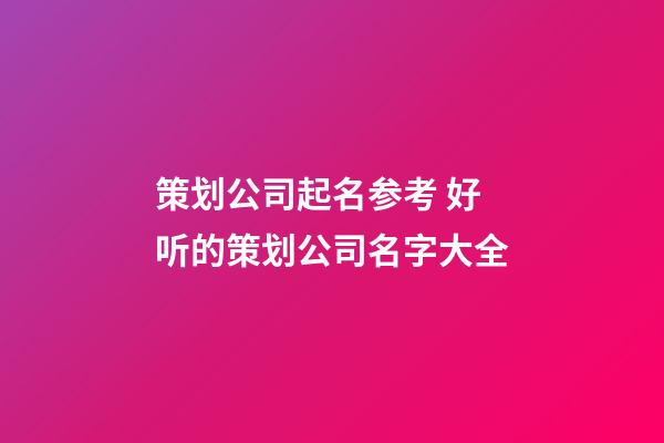 策划公司起名参考 好听的策划公司名字大全